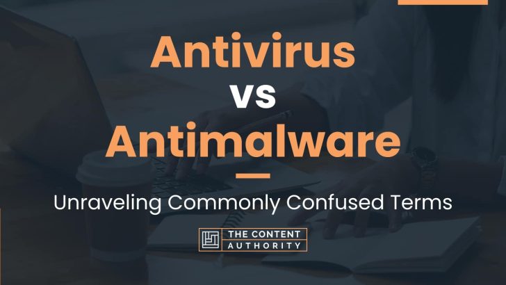 Antivirus vs Antimalware: Unraveling Commonly Confused Terms