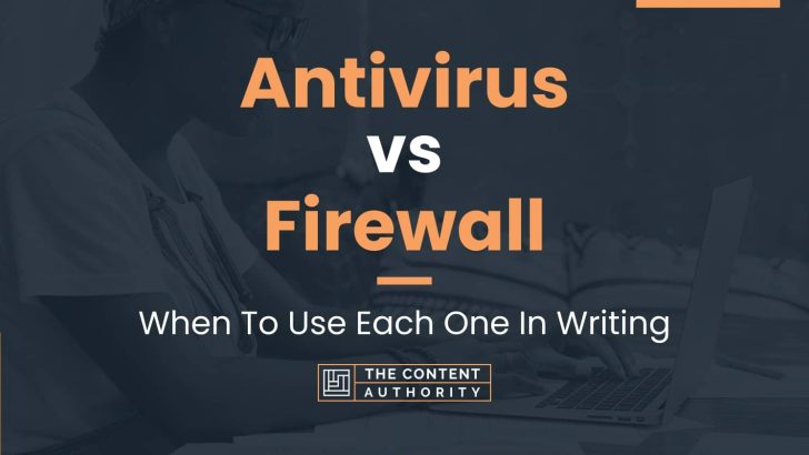 Antivirus vs Firewall: When To Use Each One In Writing