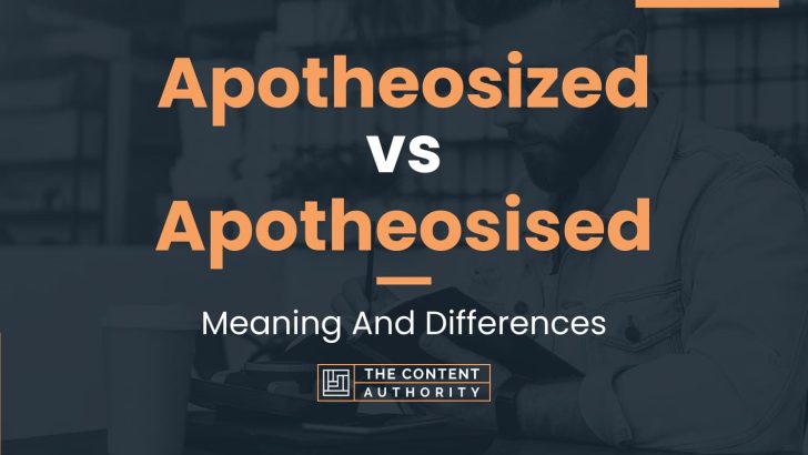 Apotheosized vs Apotheosised: Meaning And Differences