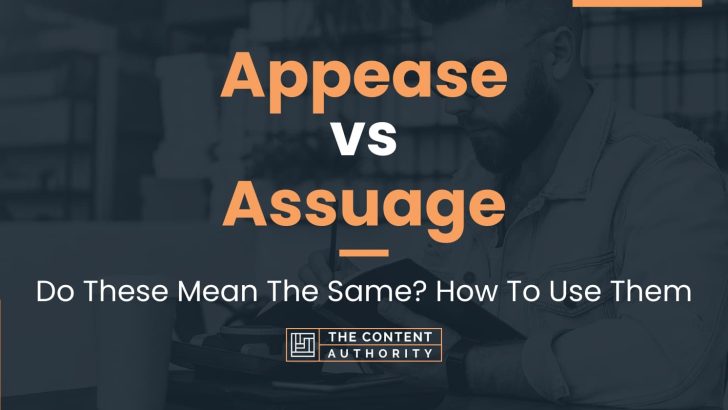 Appease vs Assuage: Do These Mean The Same? How To Use Them