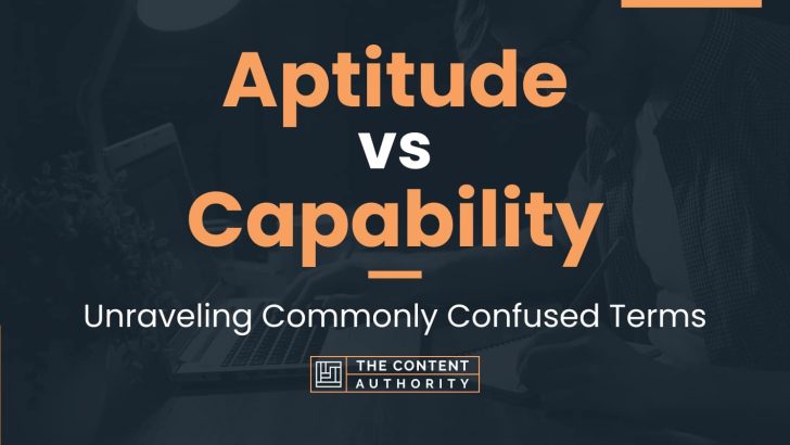 Aptitude vs Capability: Unraveling Commonly Confused Terms