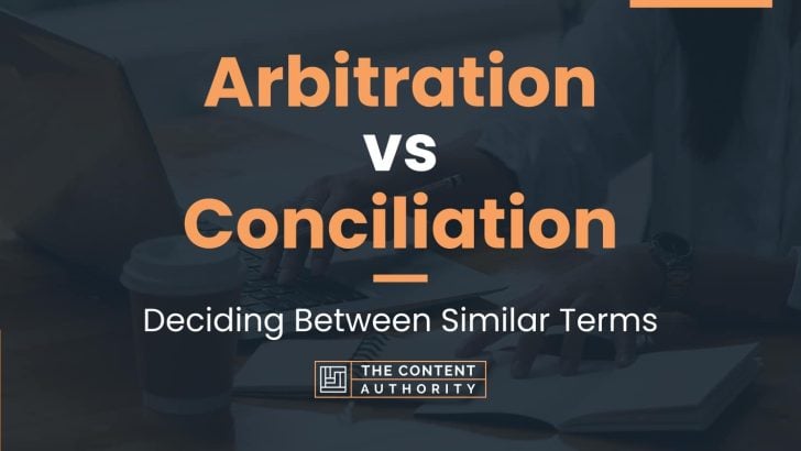 Arbitration vs Conciliation: Deciding Between Similar Terms