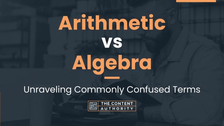 Arithmetic vs Algebra: Unraveling Commonly Confused Terms