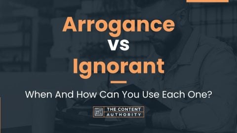 Arrogance vs Ignorant: When And How Can You Use Each One?