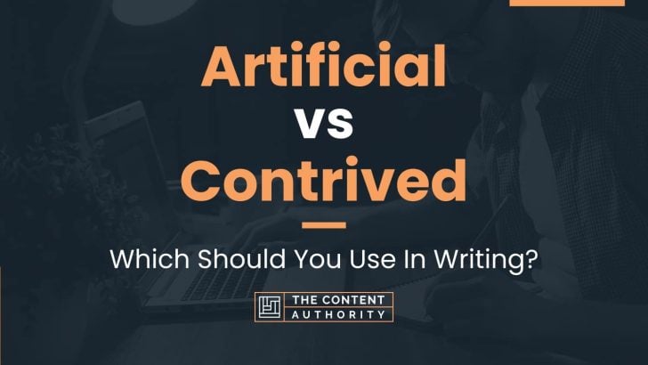 Artificial vs Contrived: Which Should You Use In Writing?