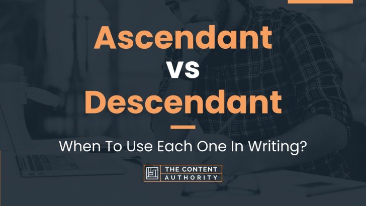 Ascendant vs Descendant: When To Use Each One In Writing?