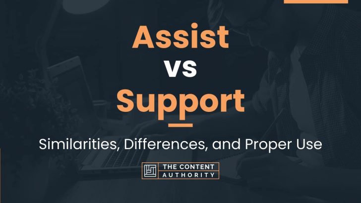 Assist vs Support: Similarities, Differences, and Proper Use