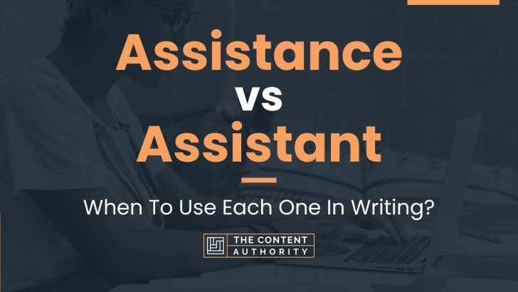 Assistance vs Assistant: When To Use Each One In Writing?