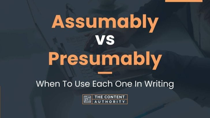 Assumably vs Presumably: When To Use Each One In Writing