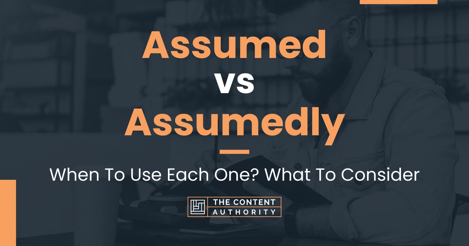 Assumed vs Assumedly: When To Use Each One? What To Consider