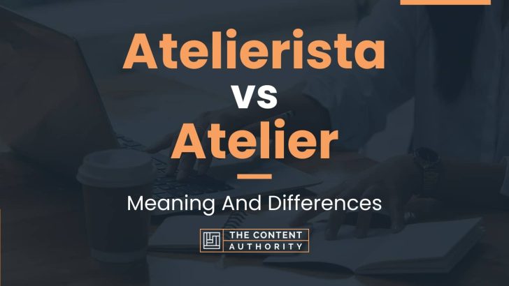 Atelierista vs Atelier: Meaning And Differences