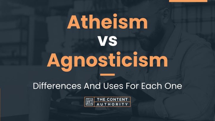Atheism vs Agnosticism: Differences And Uses For Each One
