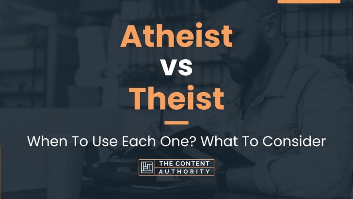 Atheist vs Theist: When To Use Each One? What To Consider