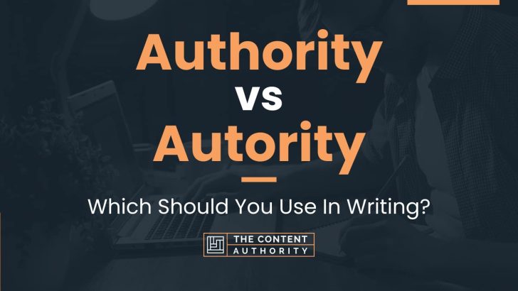 Authority vs Autority: Which Should You Use In Writing?