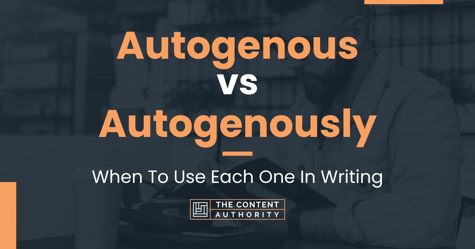 Autogenous vs Autogenously: When To Use Each One In Writing