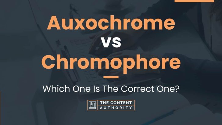 Auxochrome vs Chromophore: Which One Is The Correct One?