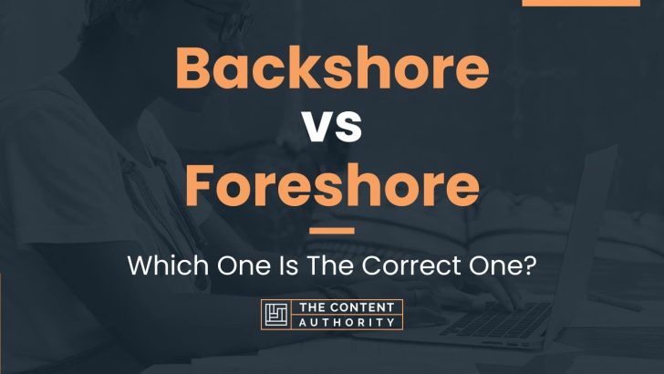 Backshore vs Foreshore: Which One Is The Correct One?