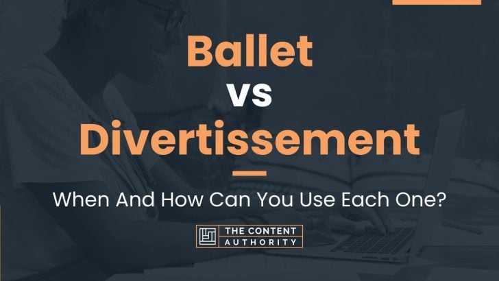 Ballet vs Divertissement: When And How Can You Use Each One?