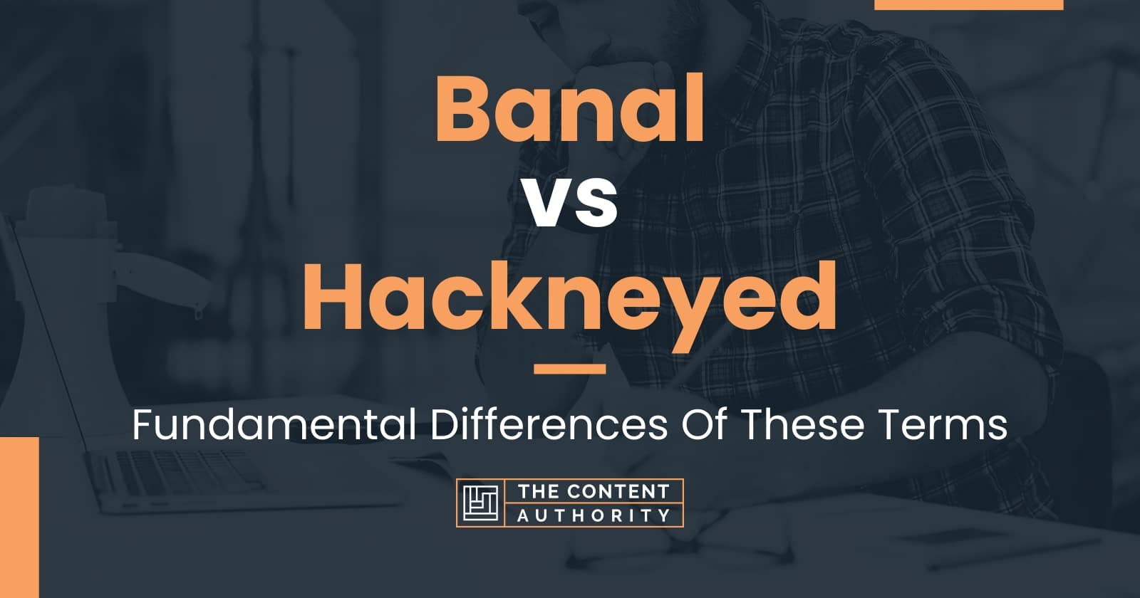Banal vs Hackneyed: Fundamental Differences Of These Terms