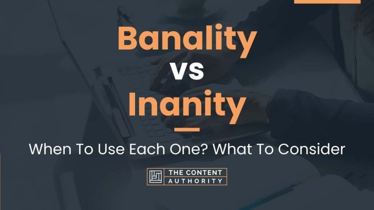 Banality Vs Inanity: When To Use Each One? What To Consider