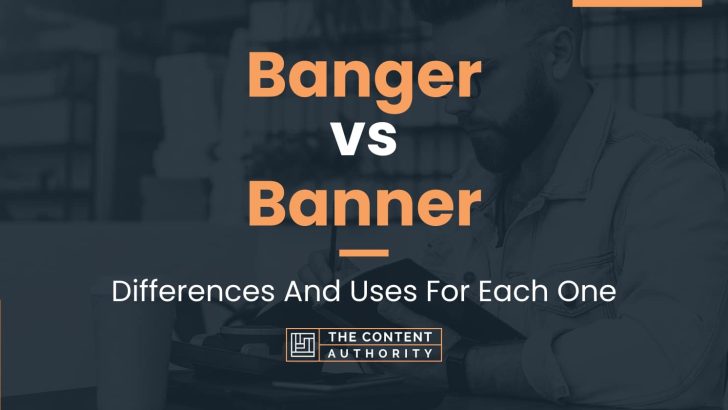 Banger vs Banner: Differences And Uses For Each One