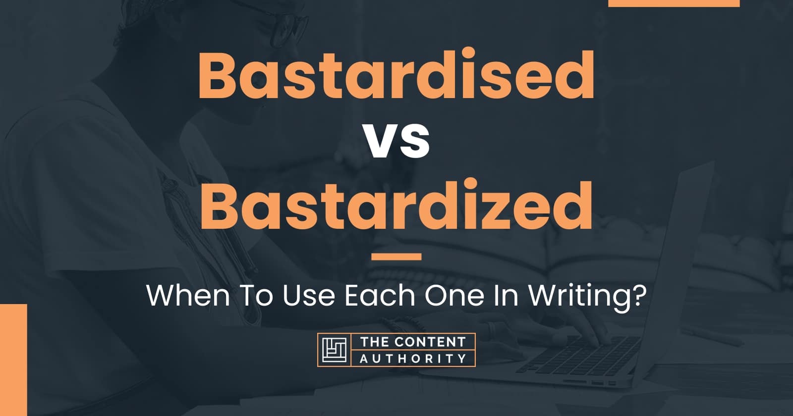 Bastardised vs Bastardized When To Use Each One In Writing?