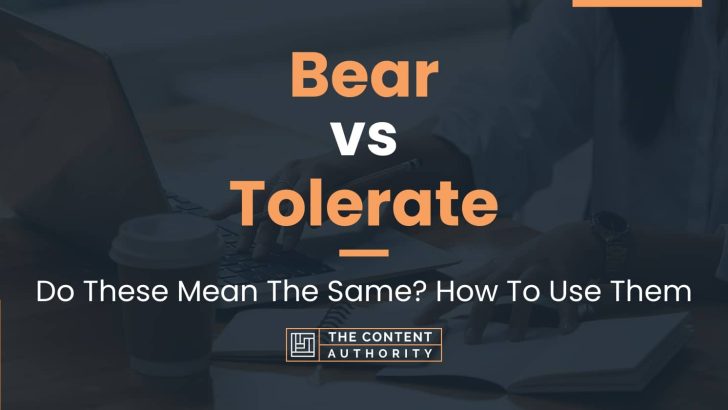 Bear vs Tolerate: Do These Mean The Same? How To Use Them