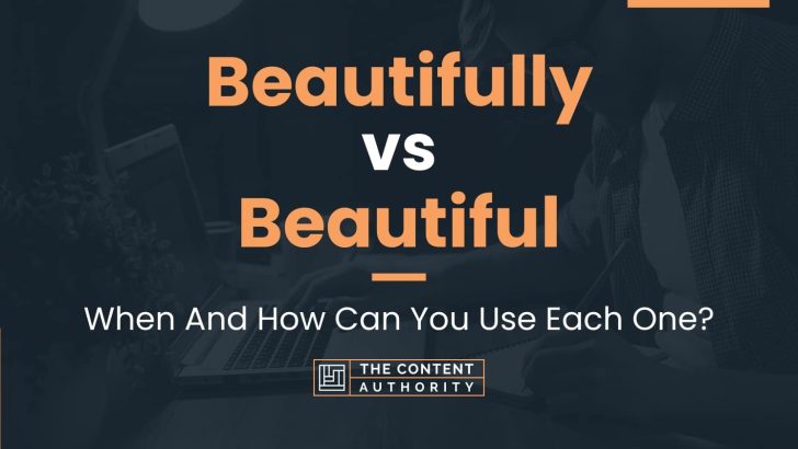 Beautifully vs Beautiful: When And How Can You Use Each One?