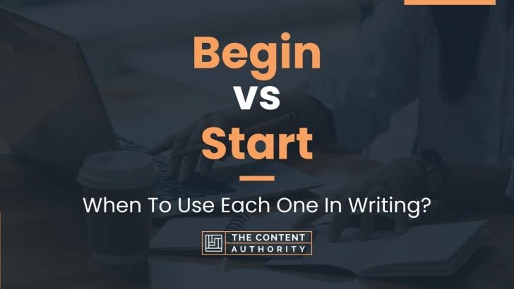Begin vs Start: When To Use Each One In Writing?