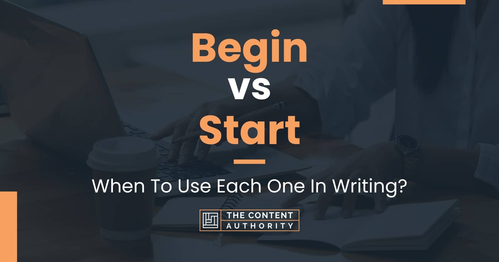 Begin vs Start: When To Use Each One In Writing?