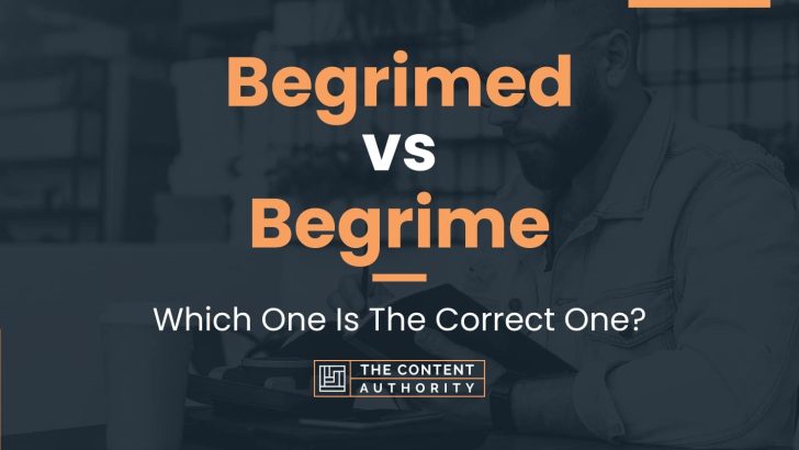 Begrimed vs Begrime: Which One Is The Correct One?