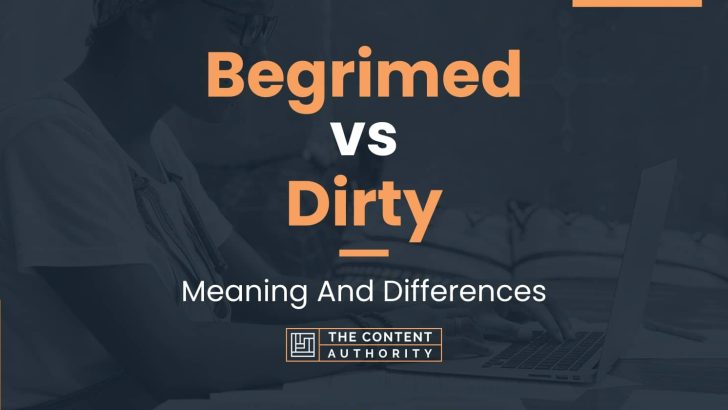 Begrimed Vs Dirty Meaning And Differences