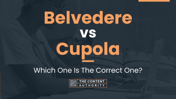 Belvedere vs Cupola: Which One Is The Correct One?