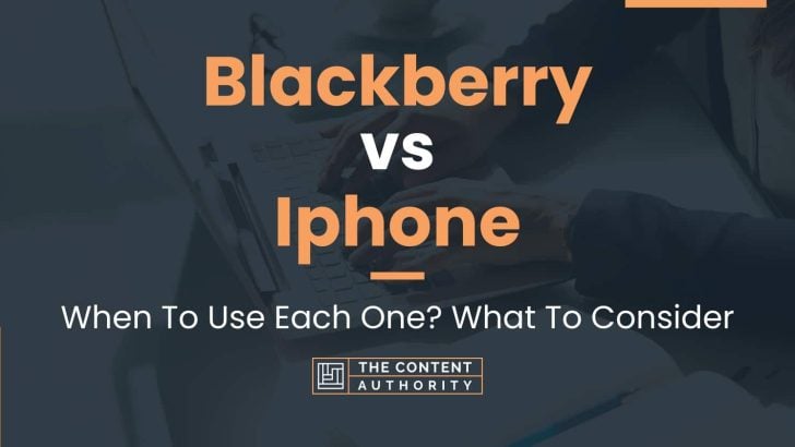 Blackberry vs Iphone: When To Use Each One? What To Consider