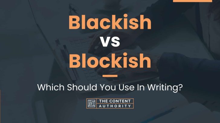 Blackish vs Blockish: Which Should You Use In Writing?