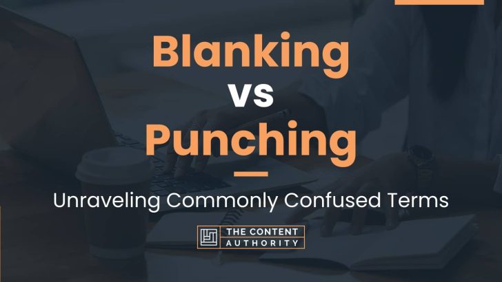 Blanking vs Punching: Unraveling Commonly Confused Terms