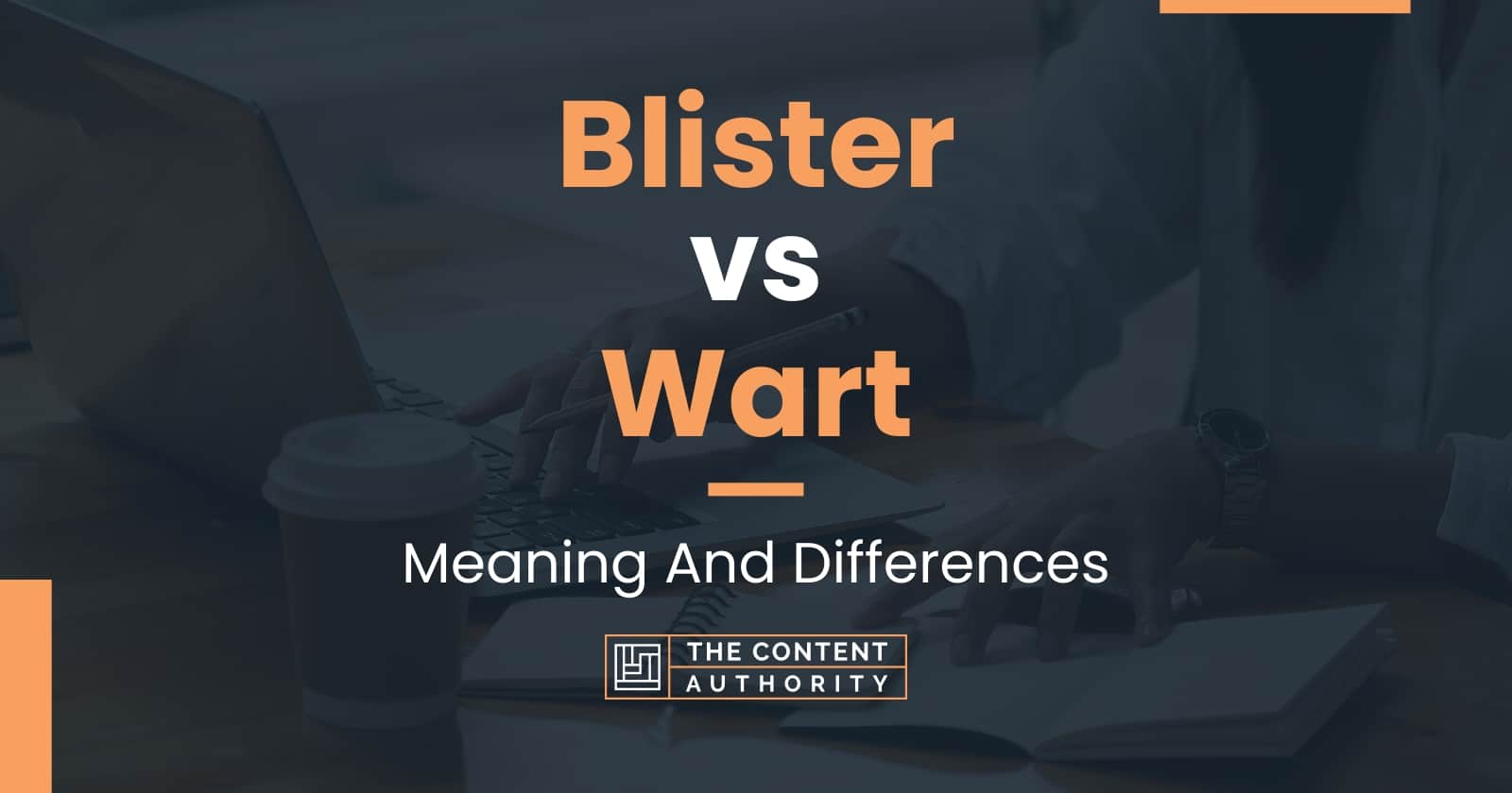 Blister Vs Wart Meaning And Differences   Blister Vs Wart 