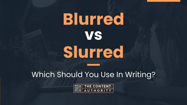 Blurred vs Slurred: Which Should You Use In Writing?