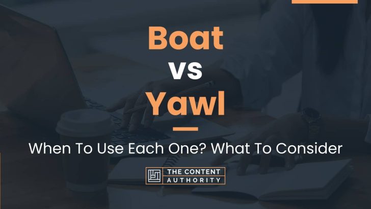 Boat vs Yawl: When To Use Each One? What To Consider