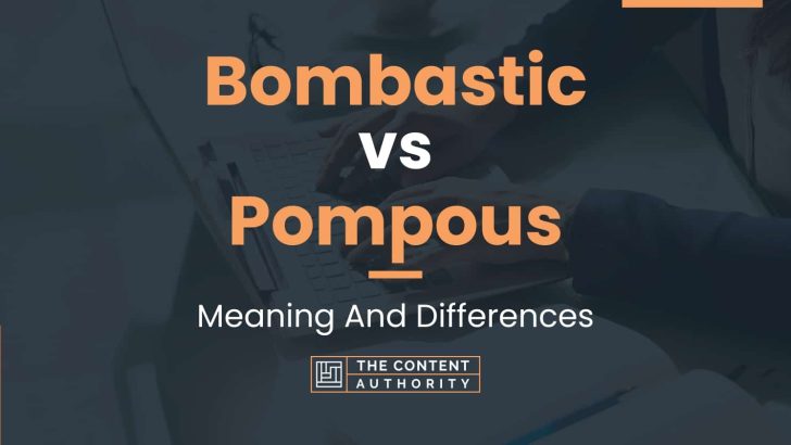 Bombastic vs Pompous: Meaning And Differences