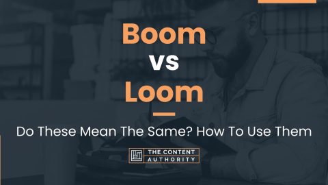 Boom vs Loom: Do These Mean The Same? How To Use Them