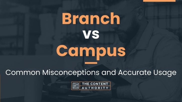 Branch vs Campus: Common Misconceptions and Accurate Usage