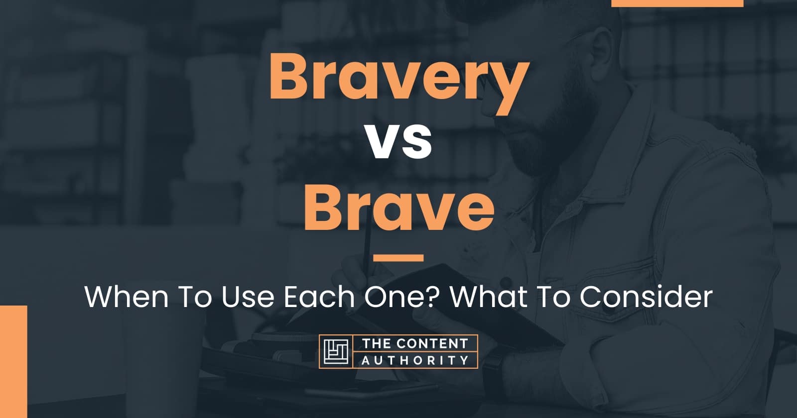 Bravery vs Brave: When To Use Each One? What To Consider