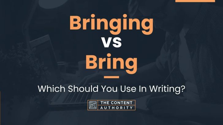 Bringing vs Bring: Which Should You Use In Writing?