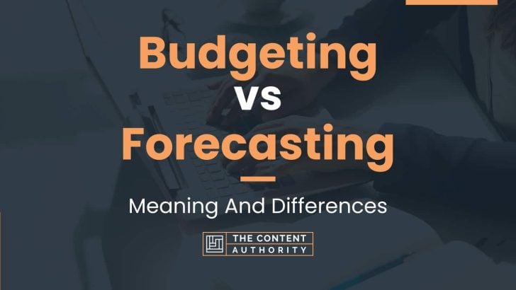 Budgeting Vs Forecasting: Meaning And Differences