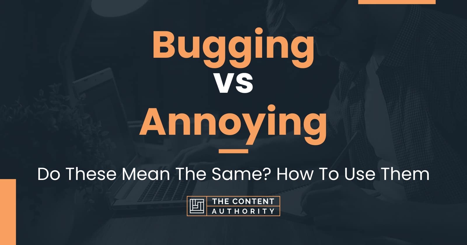 Bugging vs Annoying: Do These Mean The Same? How To Use Them