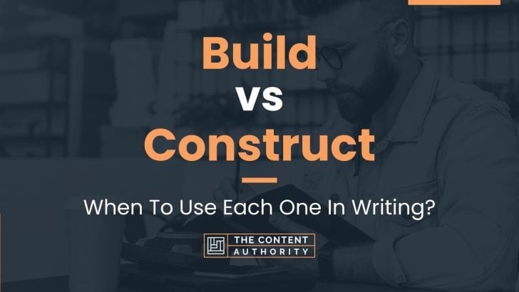 Build vs Construct: When To Use Each One In Writing?
