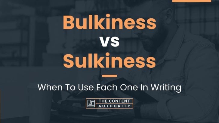 Bulkiness vs Sulkiness: When To Use Each One In Writing