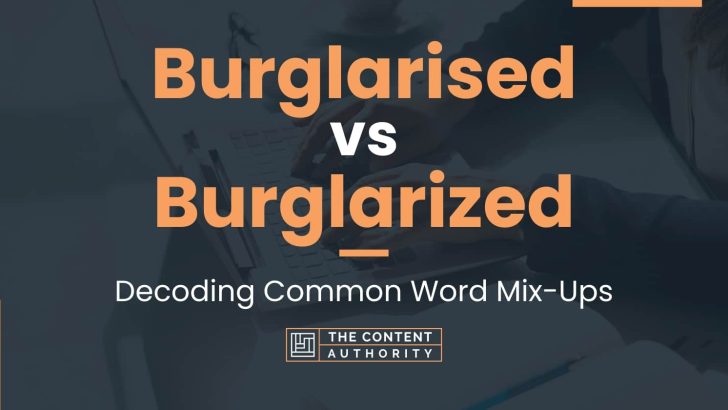 Burglarised vs Burglarized: Decoding Common Word Mix-Ups