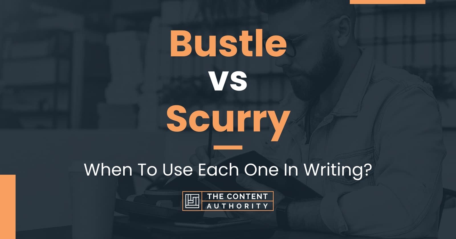 Bustle vs Scurry: When To Use Each One In Writing?